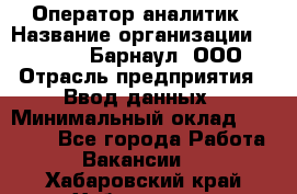 Оператор-аналитик › Название организации ­ MD-Trade-Барнаул, ООО › Отрасль предприятия ­ Ввод данных › Минимальный оклад ­ 55 000 - Все города Работа » Вакансии   . Хабаровский край,Хабаровск г.